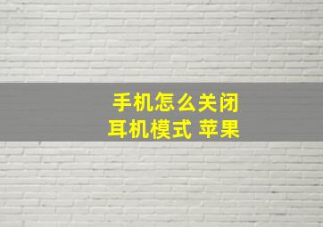 手机怎么关闭耳机模式 苹果